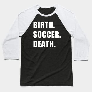 Birth. Soccer. Death. Baseball T-Shirt